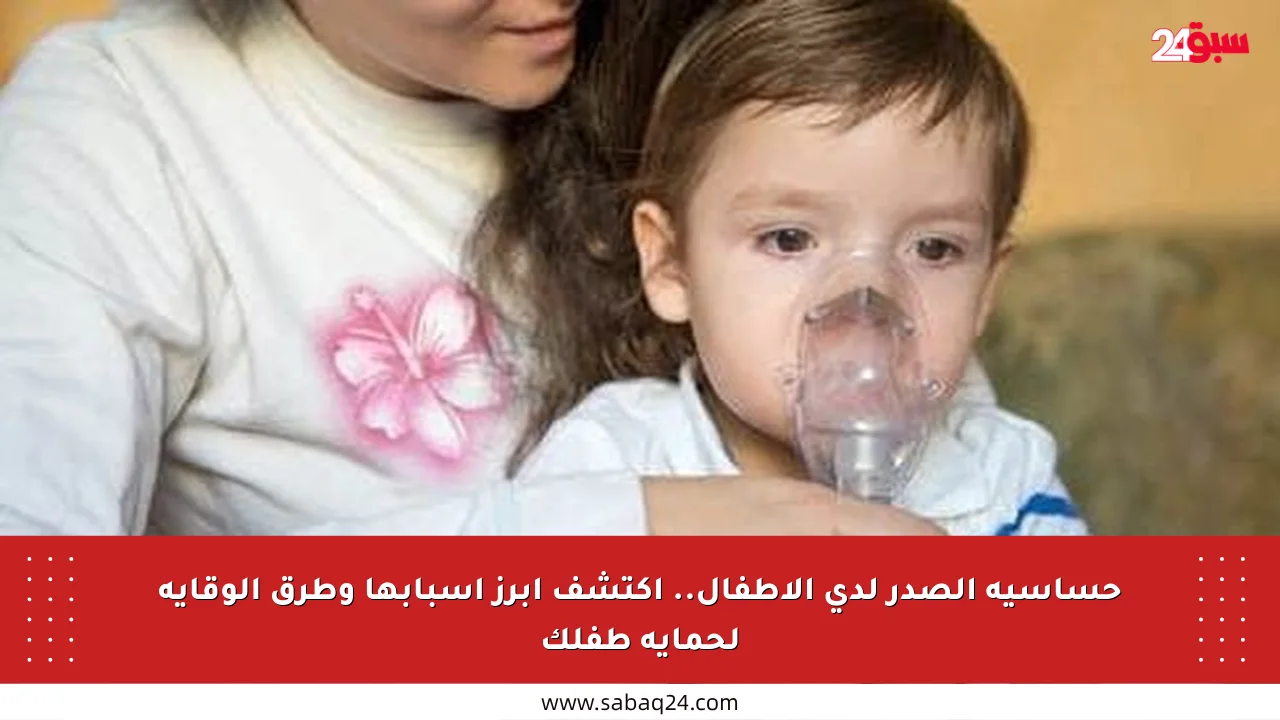 حساسية الصدر لدى الأطفال.. اكتشف أبرز أسبابها وطرق الوقاية لحماية طفلك
